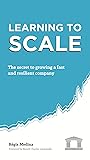 Learning to Scale: The Secret to Growing a Fast and Resilient Company
