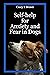 Self-Help for Anxiety and Fear in Dogs by Casey L. Brown Self-Help for Anxiety and Fear in Dogs by Casey L. Brown