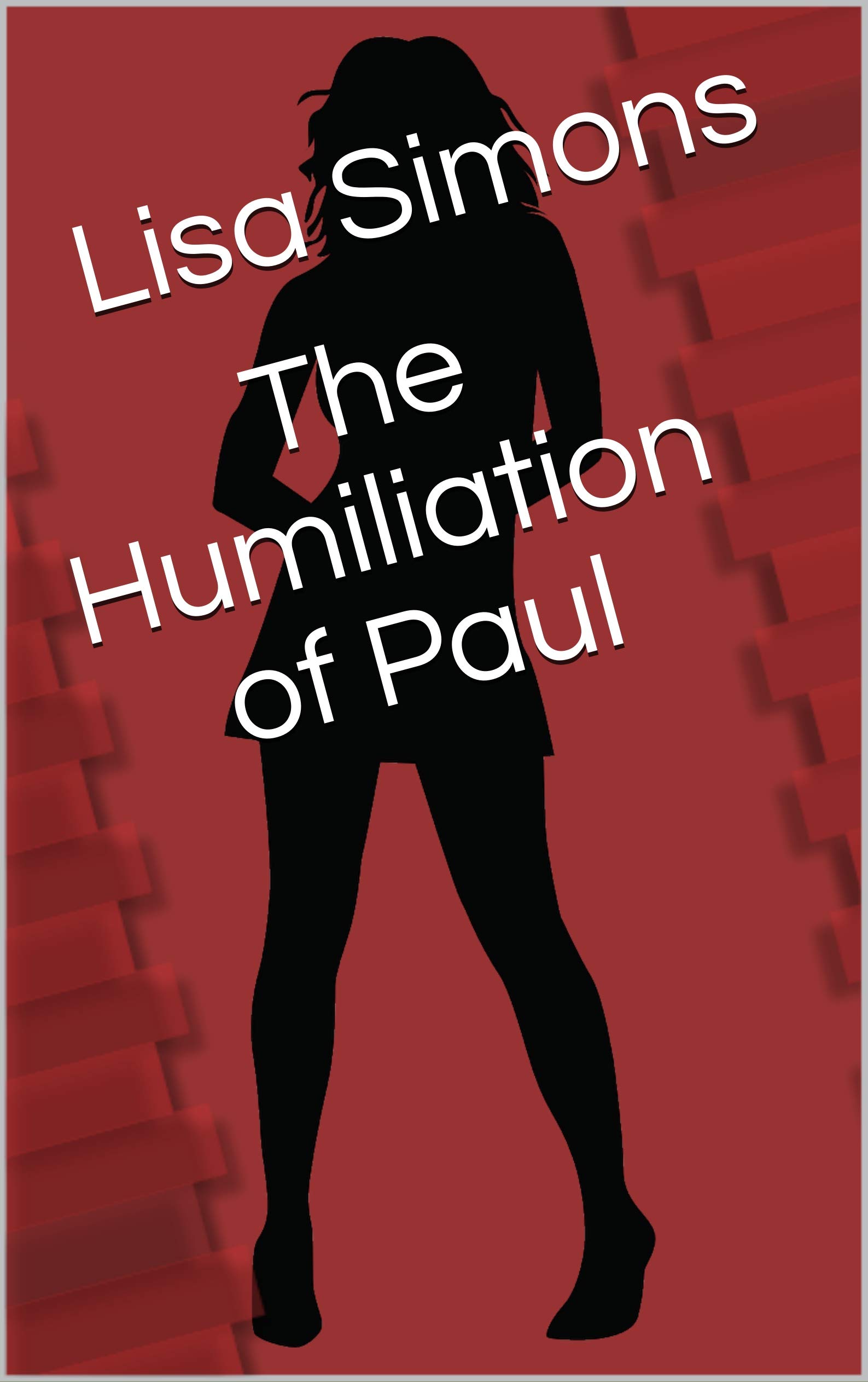 The Humiliation of Paul: A FEMDom Tale of male submission (The FEMDom Series Book 4)