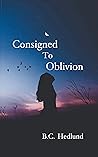 Consigned to Oblivion by B.C. Hedlund