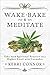 Wake, Bake & Meditate: Take Your Spiritual Practice to a Higher Level with Cannabis (Kerri Connor's Weed Witch Book 1)