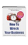 How To Wreck Your Business: It's the story EVERY business owner NEEDS to read. The mistakes made here were ALL avoidable.