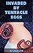Invaded by Tentacle Eggs by Jess Lux