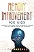 Memory Improvement For Kids: The Greatest Collection Of Proven Techniques For Expanding Your Child's Mind And Boosting Their Brain Power (Montessori Parenting Book 1)