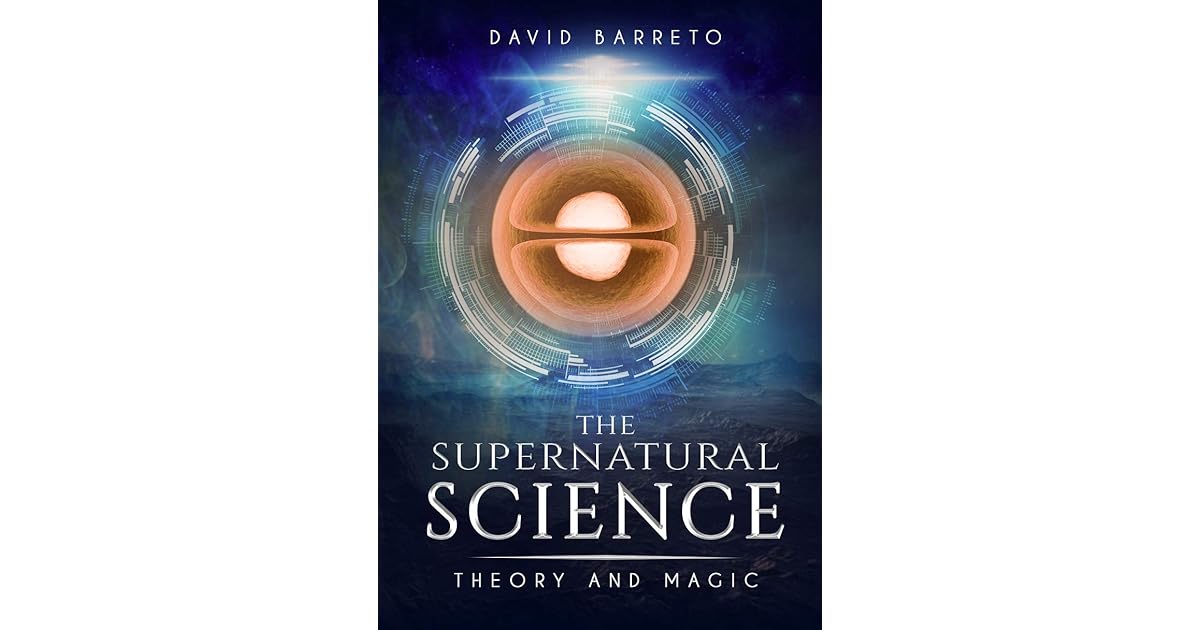 The Supernatural Science Theory and Magic by David Rei Martins