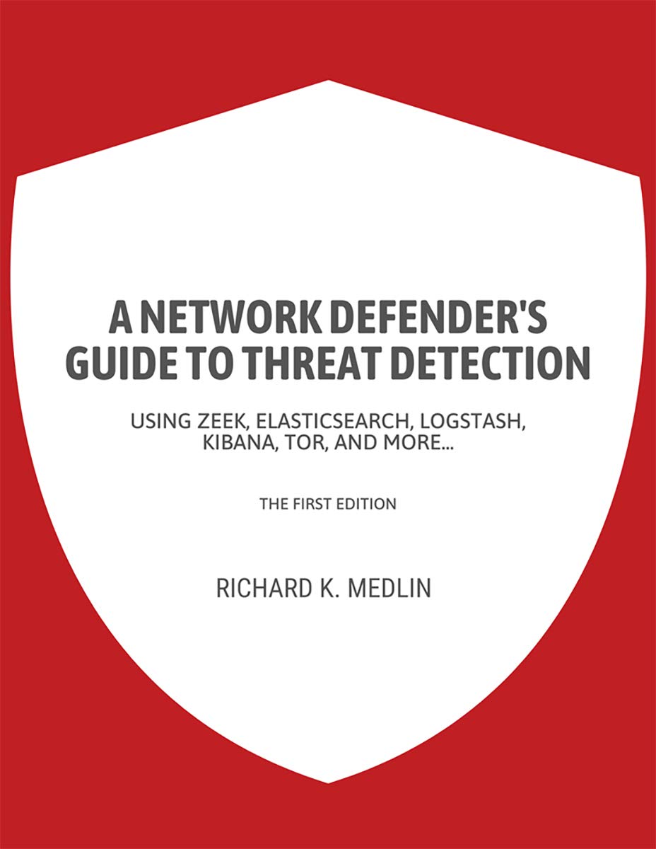 A network defender's guide to threat detection: Using Zeek, Elasticsearch, Logstash, Kibana, Tor, and more. (Kindle Edition)
