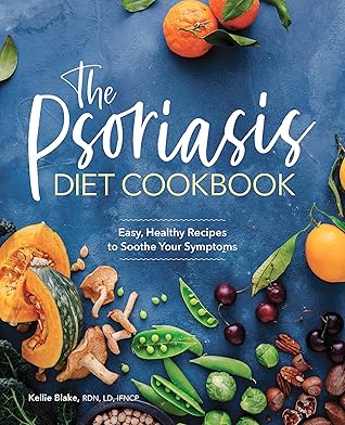 The Psoriasis Diet Cookbook: Easy, Healthy Recipes to Soothe Your Symptoms