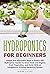 Hydroponics for Beginners: Simple and Affordable Ways to Build a DIY Hydroponic Garden to Grow Fresh and Organic Fruit, Vegetables, and Herbs With an Inexpensive Growing Gardening System
