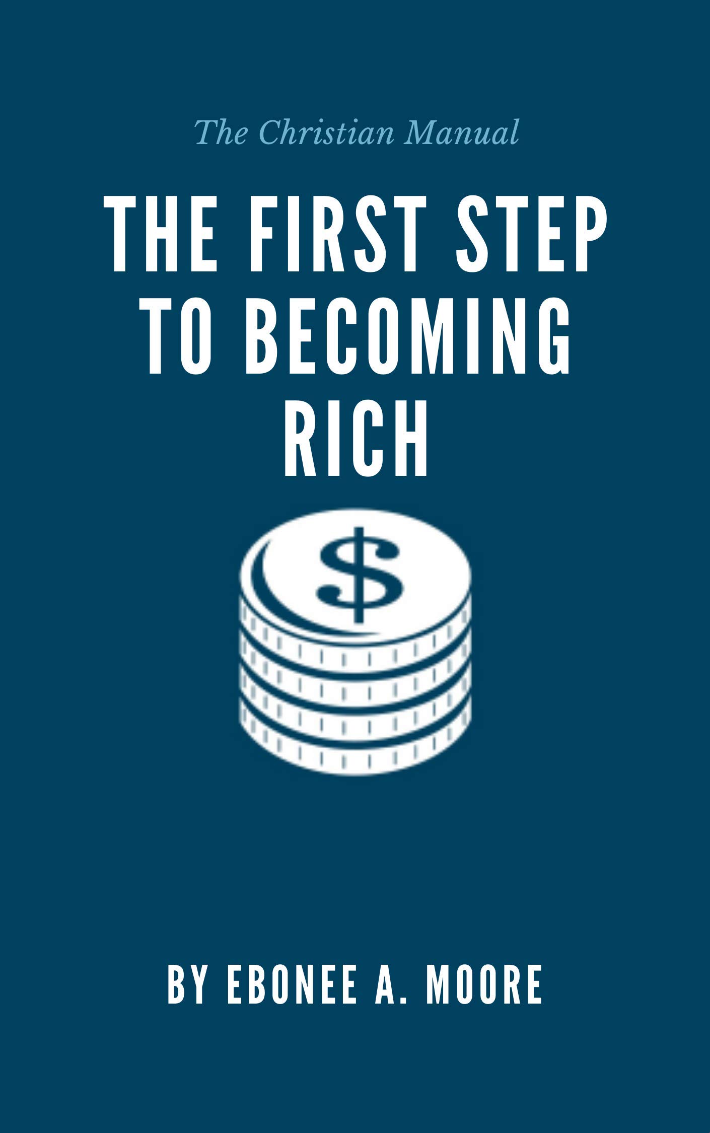The First Step to Becoming Rich: The Christian Manual (Kindle Edition)