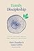Family Discipleship: Leading Your Home through Time, Moments, and Milestones