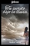 Tu secreto bajo la lluvia by Maira Varea