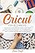 Cricut For Beginners: A Det...