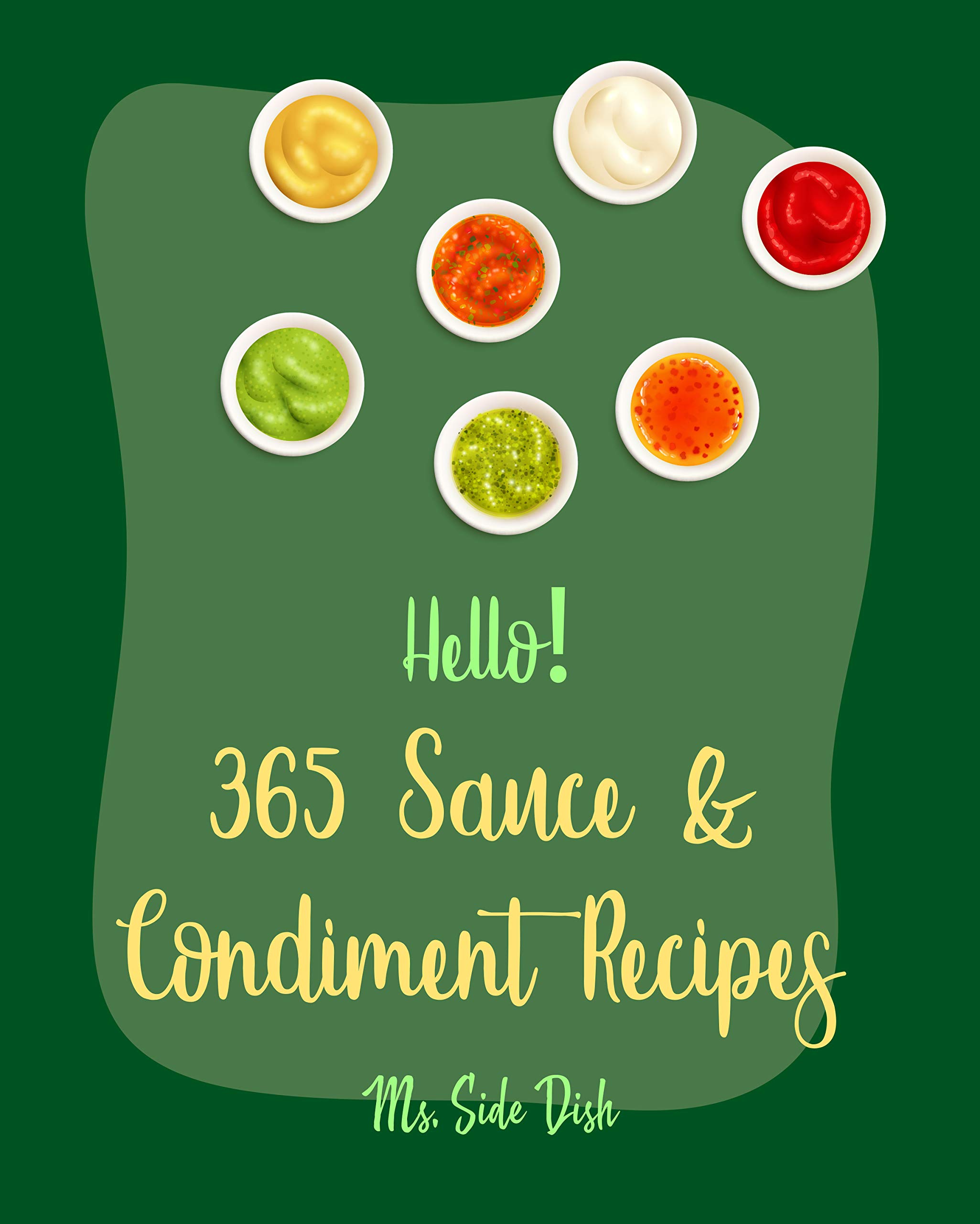 Hello! 365 Sauce & Condiment Recipes: Best Sauce & Condiment Cookbook Ever For Beginners [Book 1] (Kindle Edition)