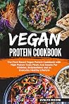 Vegan Protein Cookbook: The Plant Based Vegan Protein Cookbook with High Protein Tasty Meals And Snacks For Athletes, Bodybuilders and an Everyday Healthy Lifestyle. Vegan Protein Cookbook: The Plant Based Vegan Protein Cookbook with High Protein Tasty Meals And Snacks For Athletes, Bodybuilders and an Everyday Healthy Lifestyle.