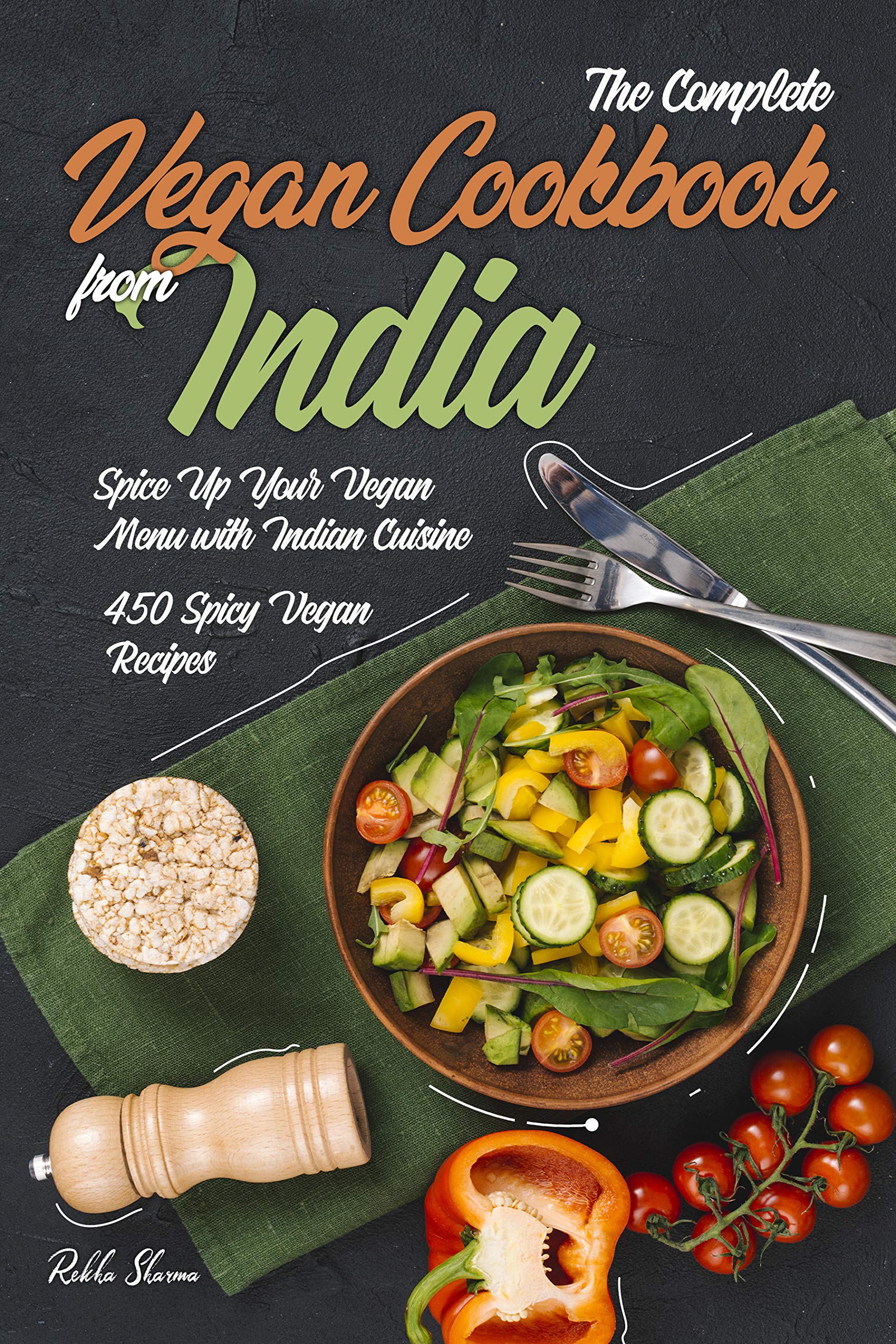 The Complete Vegan Cookbook from India: Spice Up Your Vegan Menu with Indian Cuisine: 450 Spicy Vegan Recipes (Kindle Edition)