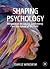 Shaping Psychology: Perspectives on Legacy, Controversy and the Future of the Field