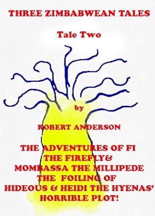 Zimbabwean Tale Two - The Adventures of Fi the Firefly & Mombassa the Millipede - The Foiling of Hideous & Heidi the Hyenas' Horrible Plot! (Zimbabwean Tales Book 2)