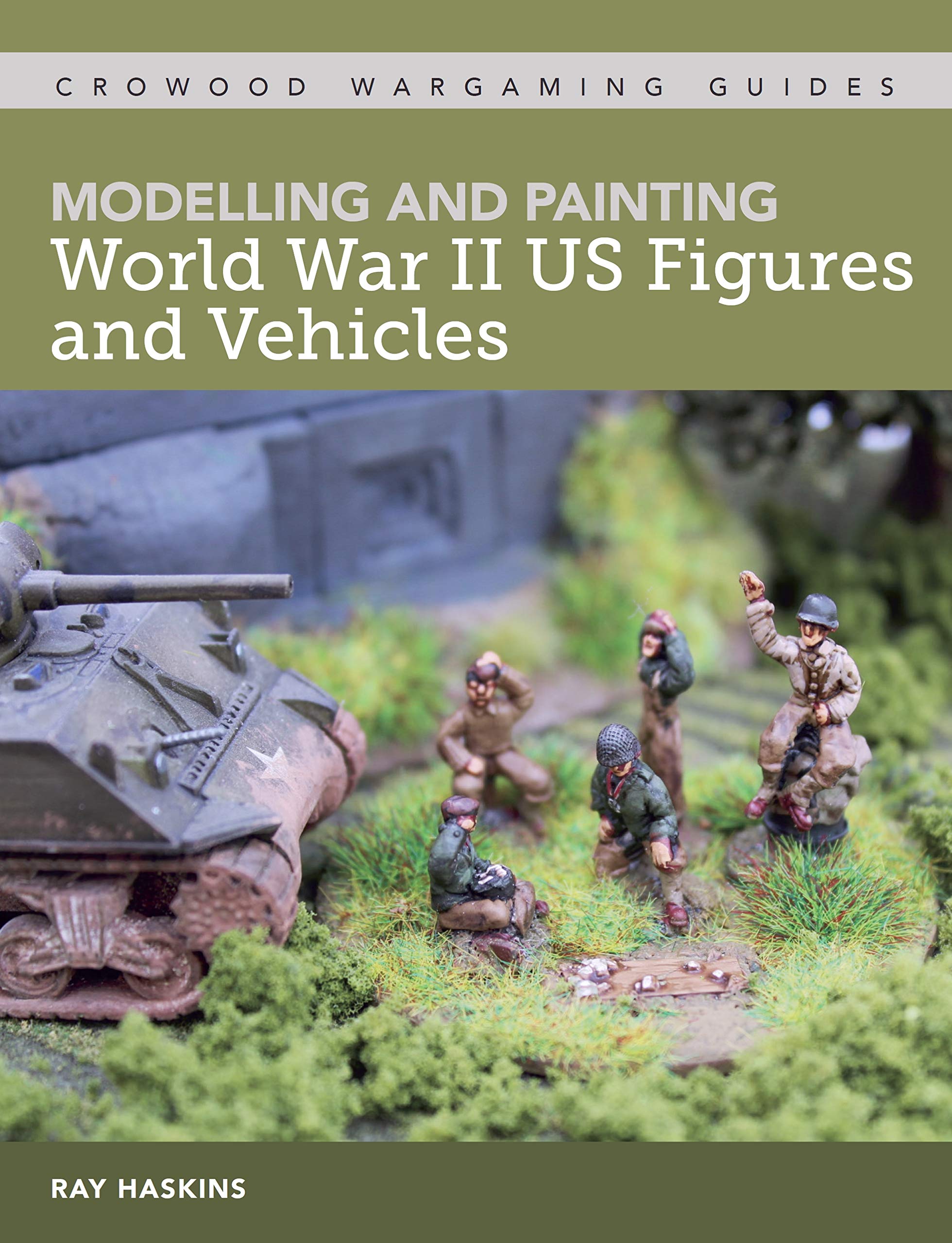 Modelling and Painting WWII US Figures and Vehicles (Crowood Wargaming guides Book 5)