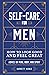 Self-Care for Men: How to Look Good and Feel Great