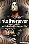 Book cover for Into the Never: Nine Inch Nails and the Creation of the Downward Spiral