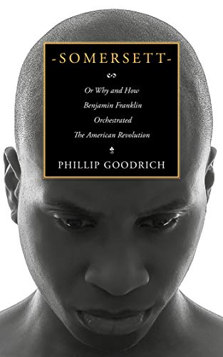 Somersett: Or Why and How Benjamin Franklin Orchestrated the American Revolution