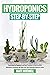 Hydroponics Step-By-Step: Techniques For Beginners And Best Practices To Start Up With Hydroponic Gardening And Build Your Own Vegetable Garden At Home