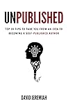 Unpublished: Top 18 Tips to Take You from An Idea to Becoming A Self-Published Author