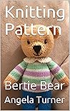 Knitting Pattern: Bertie Bear Knitting Pattern: Bertie Bear