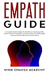 Empath Guide: a Complete Guide for Highly Sensitive Person, Developing Skills, Improve Emotional Intelligence, Your Self-Esteem and Relationships. Overcome Fear, Anxiety and Narcissistic Abuse