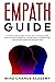 Empath Guide: a Complete Guide for Highly Sensitive Person, Developing Skills, Improve Emotional Intelligence, Your Self-Esteem and Relationships. Overcome Fear, Anxiety and Narcissistic Abuse
