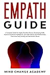 Empath Guide: a Complete Guide for Highly Sensitive Person, Developing Skills, Improve Emotional Intelligence, Your Self-Esteem and Relationships. Overcome Fear, Anxiety and Narcissistic Abuse