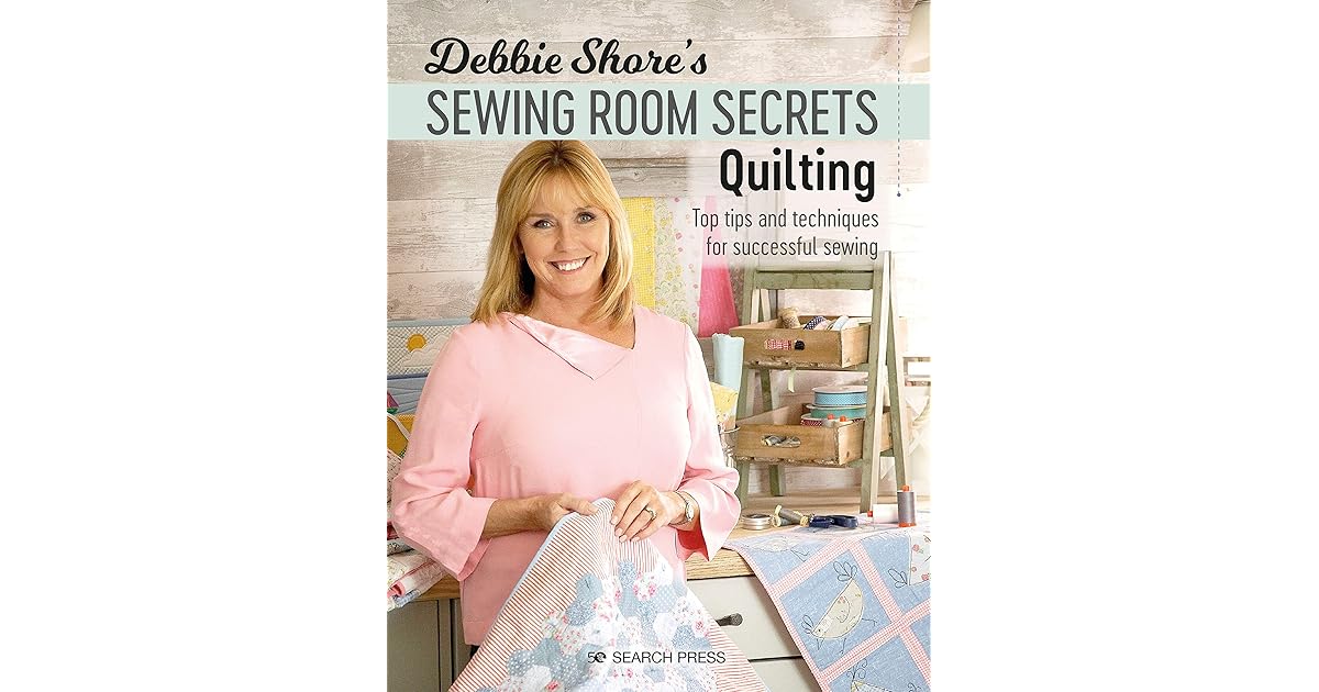 Debbie Shore's Sewing Room Secrets Quilting Top tips and techniques