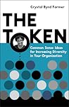 The Token: Common Sense Ideas for Increasing Diversity in Your Organization The Token: Common Sense Ideas for Increasing Diversity in Your Organization