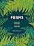 Ferns: Indoors - Outdoors - Growing - Crafting