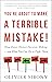 You're About to Make a Terrible Mistake: How Biases Distort Decision-Making and What You Can Do to Fight Them