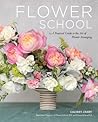 Flower School: A Practical Guide to the Art of Flower Arranging Flower School: A Practical Guide to the Art of Flower Arranging