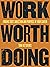 Work Worth Doing by Tom Heetderks Work Worth Doing by Tom Heetderks