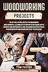 Woodworking Projects: 35 DIY Wood Projects for Beginners and Advance. A Complete Step-by-Step Guide with Indoor and Outdoor Plans. Includes Instructions, Photographs and Diagrams Easy to Follow