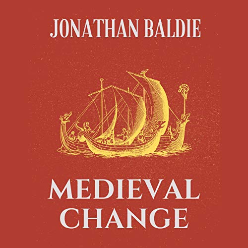 Medieval Change: How Religion, War, and Culture Created the Modern World (Jonathan Baldie Short Reads Collection, #4)