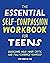 The Essential Self Compassion Workbook for Teens: Overcome Your Inner Critic and Fully Embrace Yourself (Health and Wellness Workbooks for Teens)