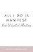 All I Do Is Manifest: Book ...