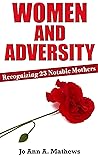 Women and Adversity: Recognizing 23 Notable Mothers Women and Adversity: Recognizing 23 Notable Mothers