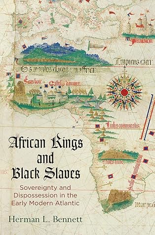African Kings and Black Slaves: Sovereignty and Dispossession in the Early Modern Atlantic (The Early Modern Americas)