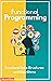 Functional Programming: Functional Data Structures and Algorithms