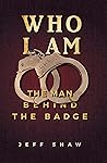 Who I Am: The Man Behind the Badge Who I Am: The Man Behind the Badge