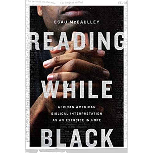 Reading While Black African American Biblical Interpretation As An Exercise In Hope By Esau Mccaulley Reading While Black African American Biblical Interpretation As An Exercise In Hope By Esau Mccaulley