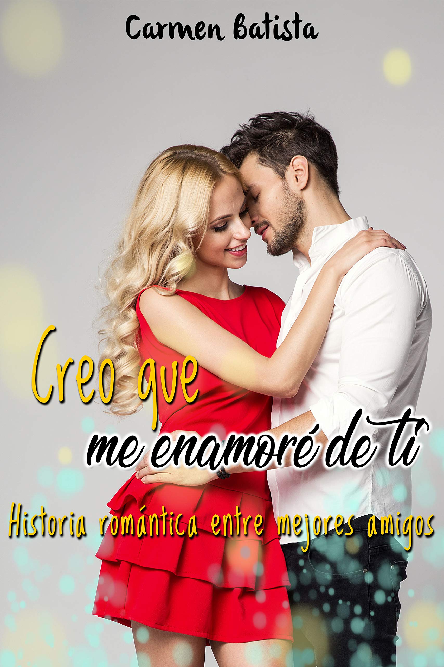 Creo que me enamoré de ti: Historia romántica entre mejores amigos (Spanish Edition)