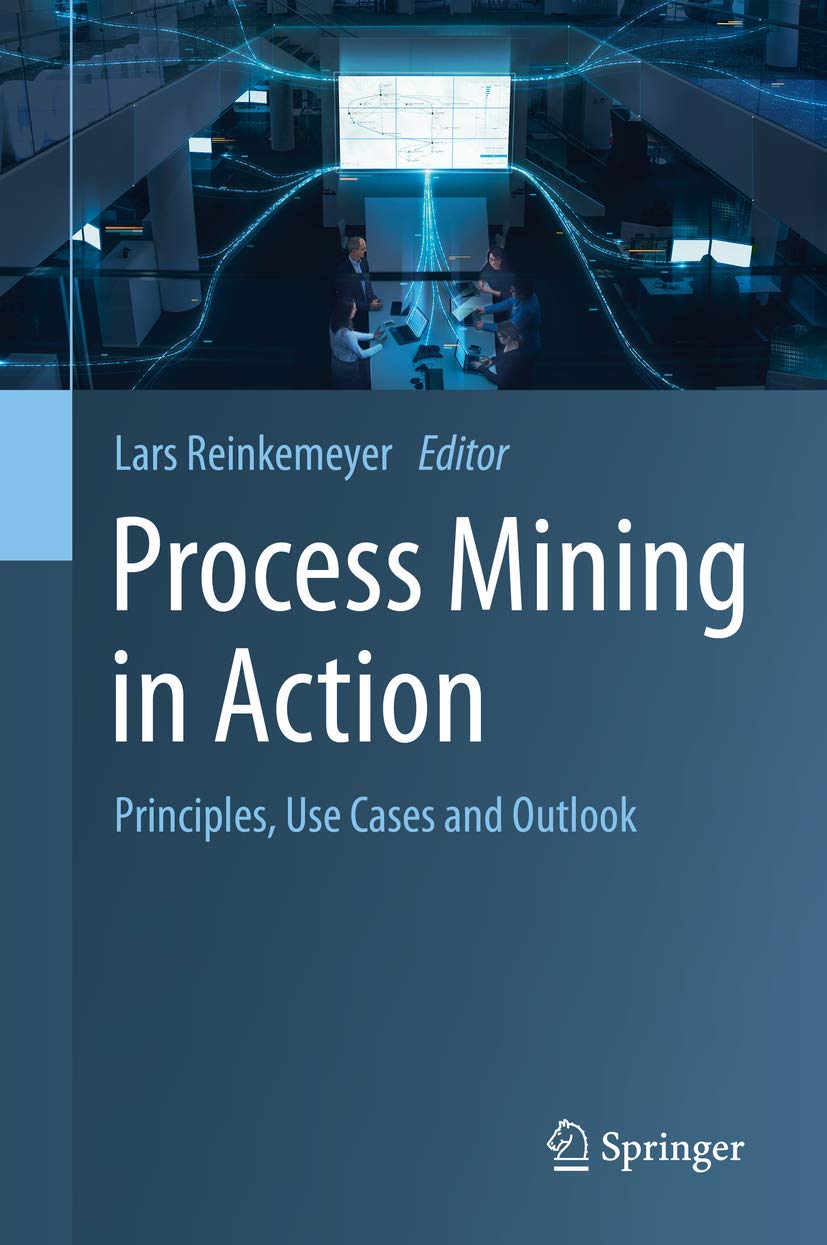 Process Mining in Action: Principles, Use Cases and Outlook (Hardcover)