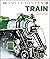 Train: The Definitive Visual History (DK Definitive Transport Guides)
