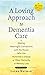 A Loving Approach to Dementia Care: Making Meaningful Connections with the Person Who Has Alzheimer's Disease or Other Dementia or Memory Loss (A Johns Hopkins Press Health Book)